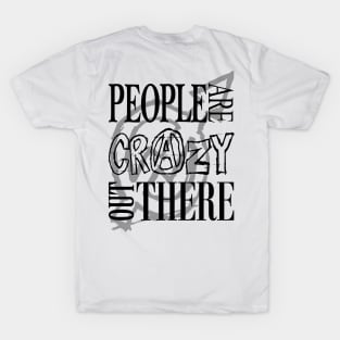 People are Crazy out There T-Shirt